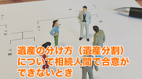 遺産の分け方(遺産分割)について相続人間で合意ができないとき